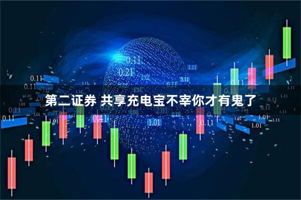 第二证券 共享充电宝不宰你才有鬼了
